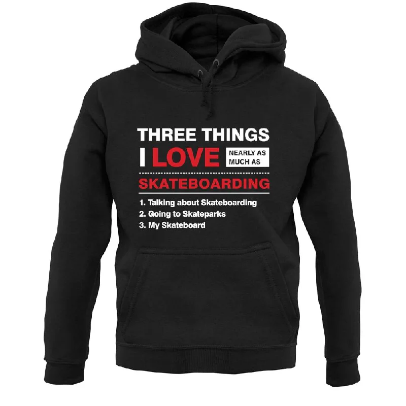 Closeout Sale Three Things I Love Nearly As Much As Skateboarding Unisex Hoodie