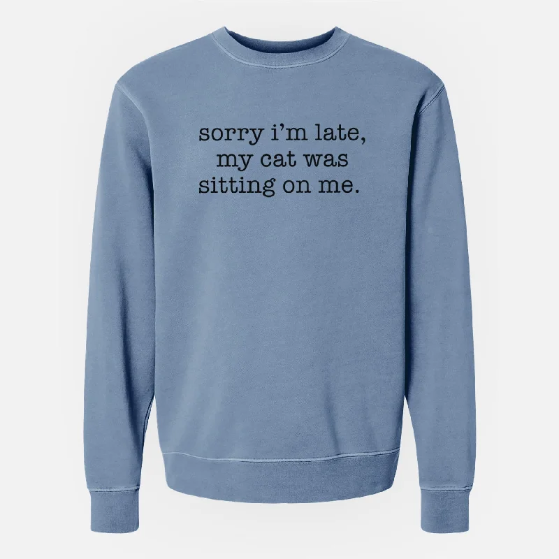 Unbeatable Prices Sorry I'm Late, My Cat Was Sitting On Me. - Unisex Pigment Dyed Crew Sweatshirt