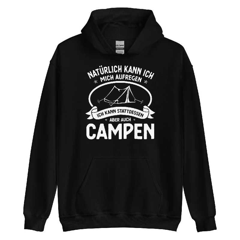 Quick Sale Naturlich Kann Ich Mich Aufregen Ich Kann Stattdessen Aber Auch Campen - Unisex Hoodie Quick Sale Naturlich Kann Ich Mich Aufregen Ich Kann Stattdessen Aber Auch Campen - Unisex Hoodie